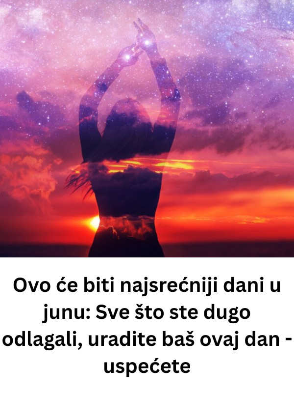 Ovo će biti najsrećniji dani u junu: Sve što ste dugo odlagali, uradite baš ovaj dan – uspećete - featured image Ovo će biti najsrećniji dani u junu: Sve što ste dugo odlagali, uradite baš ovaj dan – uspećete - featured image