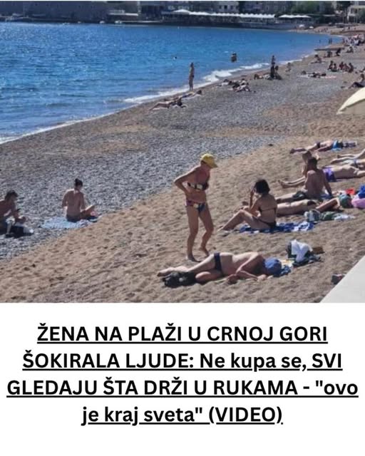 ŽENA NA PLAŽI U CRNOJ GORI ŠOKIRALA LJUDE: Ne kupa se, SVI GLEDAJU ŠTA DRŽI U RUKAMA – “ovo je kraj sveta” (VIDEO) - featured image ŽENA NA PLAŽI U CRNOJ GORI ŠOKIRALA LJUDE: Ne kupa se, SVI GLEDAJU ŠTA DRŽI U RUKAMA – “ovo je kraj sveta” (VIDEO) - featured image